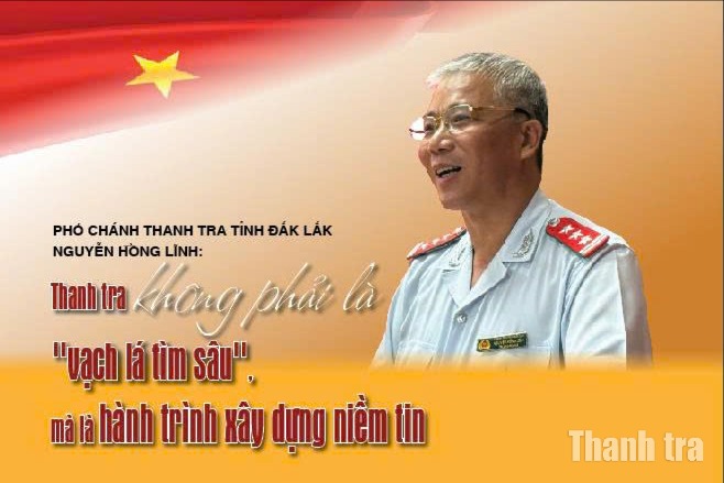 Phó Chánh Thanh tra tỉnh Đắk Lắk Nguyễn Hồng Lĩnh: Thanh tra không phải là "vạch lá tìm sâu", mà là hành trình xây dựng niềm tin