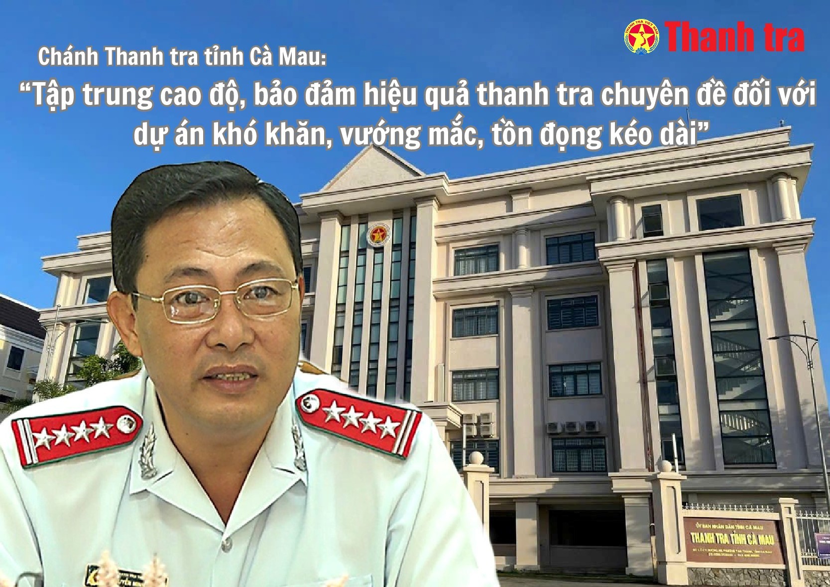 Chánh Thanh tra tỉnh Cà Mau: Tập trung cao độ, bảo đảm hiệu quả thanh tra chuyên đề các dự án khó khăn, vướng mắc