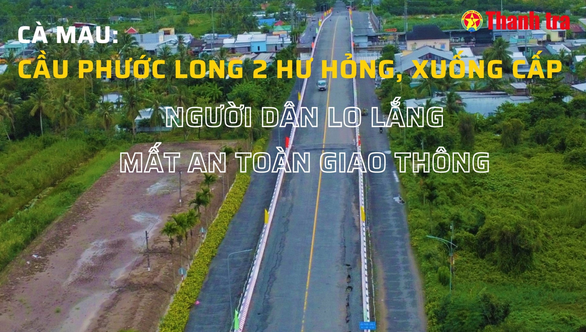 Cà Mau: Cầu Phước Long 2 hư hỏng, xuống cấp - người dân lo lắng tình trạng mất an toàn giao thông
