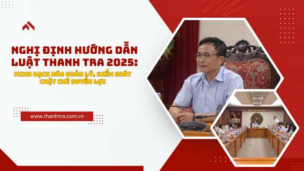 Nghị định hướng dẫn Luật Thanh tra 2025: Minh bạch hóa quản lý, kiểm soát chặt chẽ quyền lợi