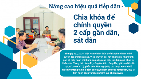 Nâng cao hiệu quả tiếp dân - Chìa khóa để chính quyền 2 cấp gần dân, sát dân