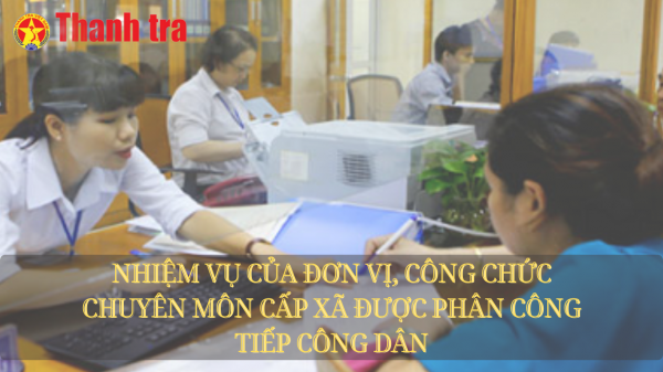Nhiệm vụ của đơn vị, công chức chuyên môn cấp xã được phân công tiếp công dân