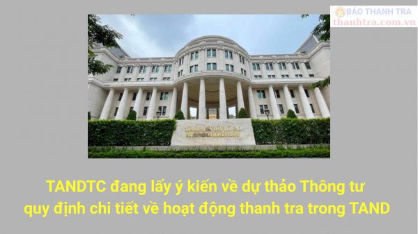 Dự thảo Thông tư mới: Hoạt động thanh tra trong Tòa án nhân dân đảm bảo minh bạch, hiệu quả