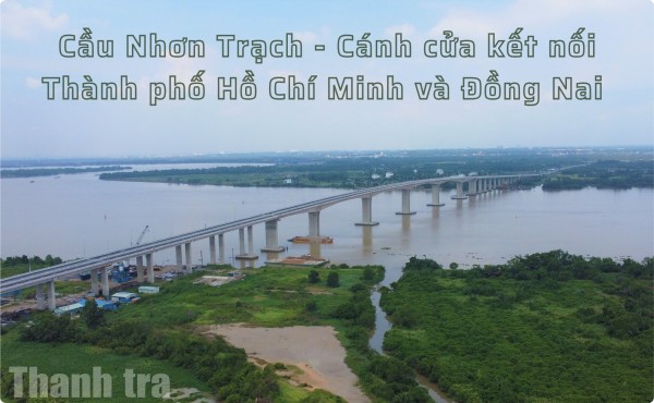 Toàn cảnh cầu Nhơn Trạch – cánh cửa kết nối Thành phố Hồ Chí Minh và Đồng Nai