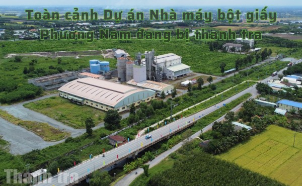 Tây Ninh: Toàn cảnh Dự án Nhà máy bột giấy Phương Nam đang bị thanh tra