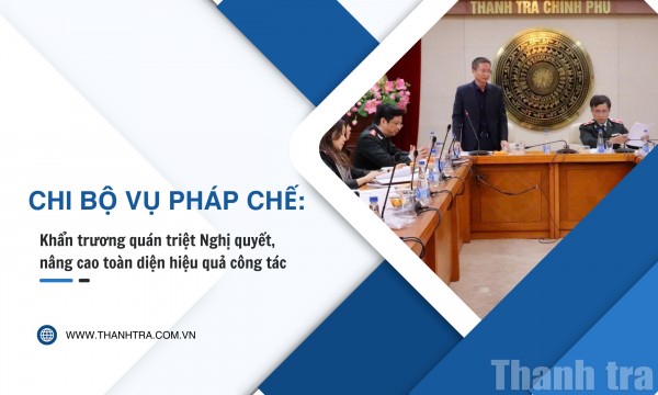 Chi bộ Vụ Pháp chế: Khẩn trương quán triệt Nghị quyết, nâng cao toàn diện hiệu quả công tác