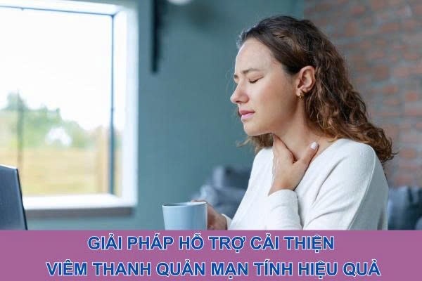 Giải pháp hỗ trợ cải thiện viêm thanh quản mạn tính hiệu quả