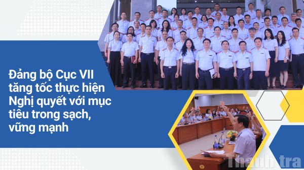 Đảng bộ Cục VII tăng tốc thực hiện Nghị quyết với mục tiêu trong sạch, vững mạnh