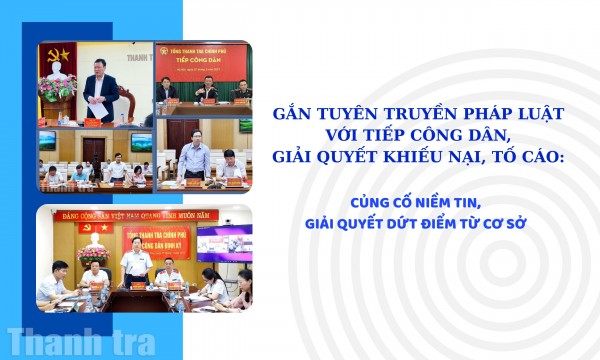 Gắn tuyên truyền pháp luật với tiếp dân, giải quyết khiếu nại, tố cáo: Củng cố niềm tin, giải quyết dứt điểm từ cơ sở