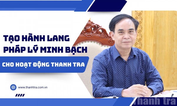 Tạo hành lang pháp lý minh bạch cho hoạt động thanh tra