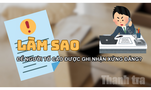 Làm sao để người tố cáo được bảo vệ và ghi nhận xứng đáng?