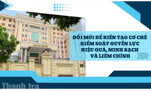 Đổi mới để kiến tạo cơ chế kiểm soát quyền lực hiệu quả, minh bạch và liêm chính