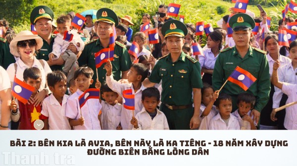 Bài 2: Bên kia là A Via, bên này là Ka Tiêng – 18 năm xây dựng đường biên bằng lòng dân
