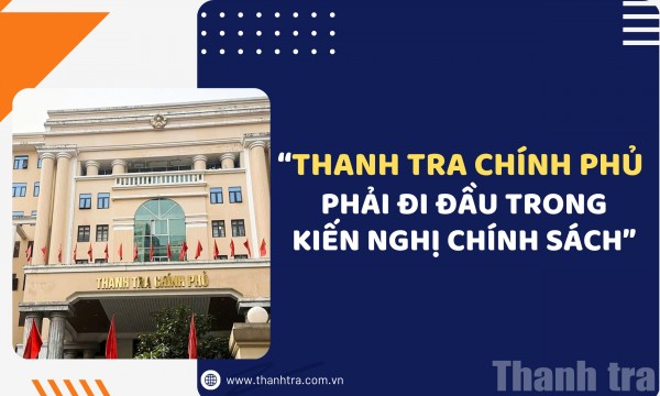 “Thanh tra Chính phủ phải đi đầu trong kiến nghị chính sách”